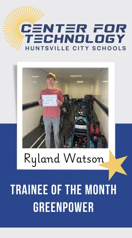 Center for Technology Huntsville City Schools logo above the words Trainees of the Month with a picture of Ryland Watson, Greenpower Trainee of the month