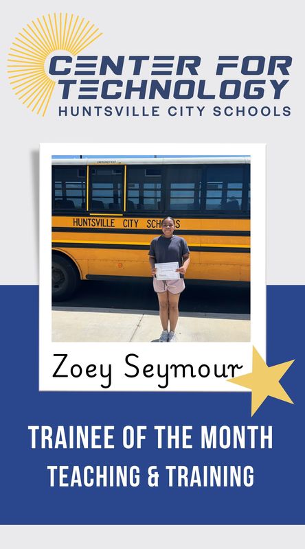 Huntsville Center for Technology logo above the Trainee of the Month for Teaching and Training, Zoey Seymour standing in front of a Huntsville City Schools bus while holding her certificate.