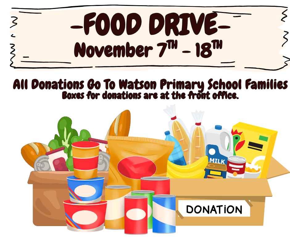 -FOOD DRIVE- November 7th - 18th   All Donations Go To Watson Primary School Families. Boxes for donations are at the front office.