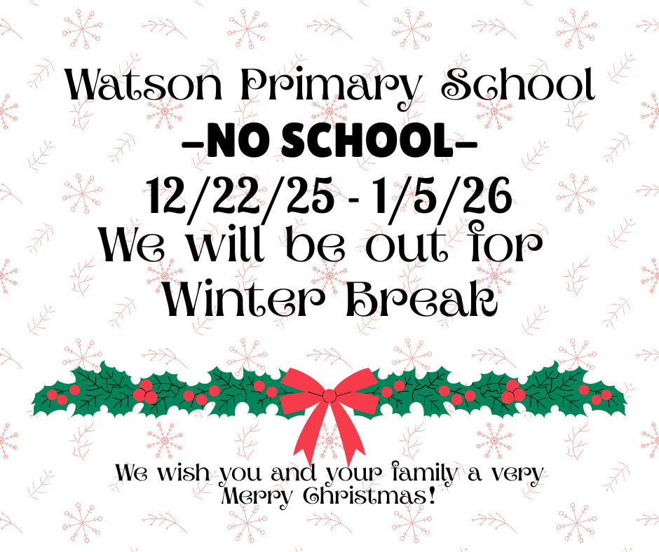 Watson Primary School -NO SCHOOL- 12/22/25 - 1/5/26 We will be out for  Winter Break