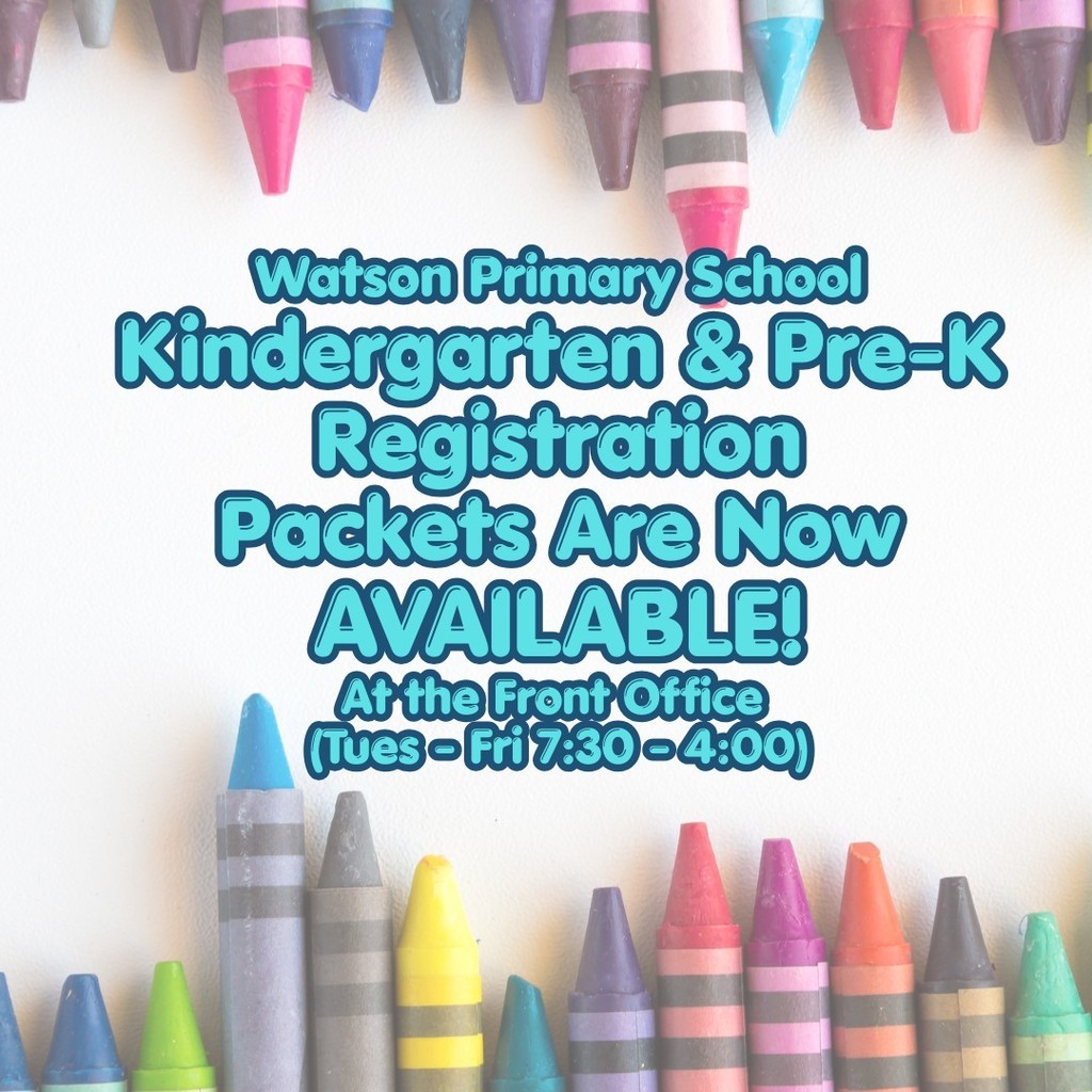 Watson Primary School Kindergarten & Pre-K Registration  Packets Are Now  AVAILABLE! At the Front Office  (Tues - Fri 7:30 - 4:00)