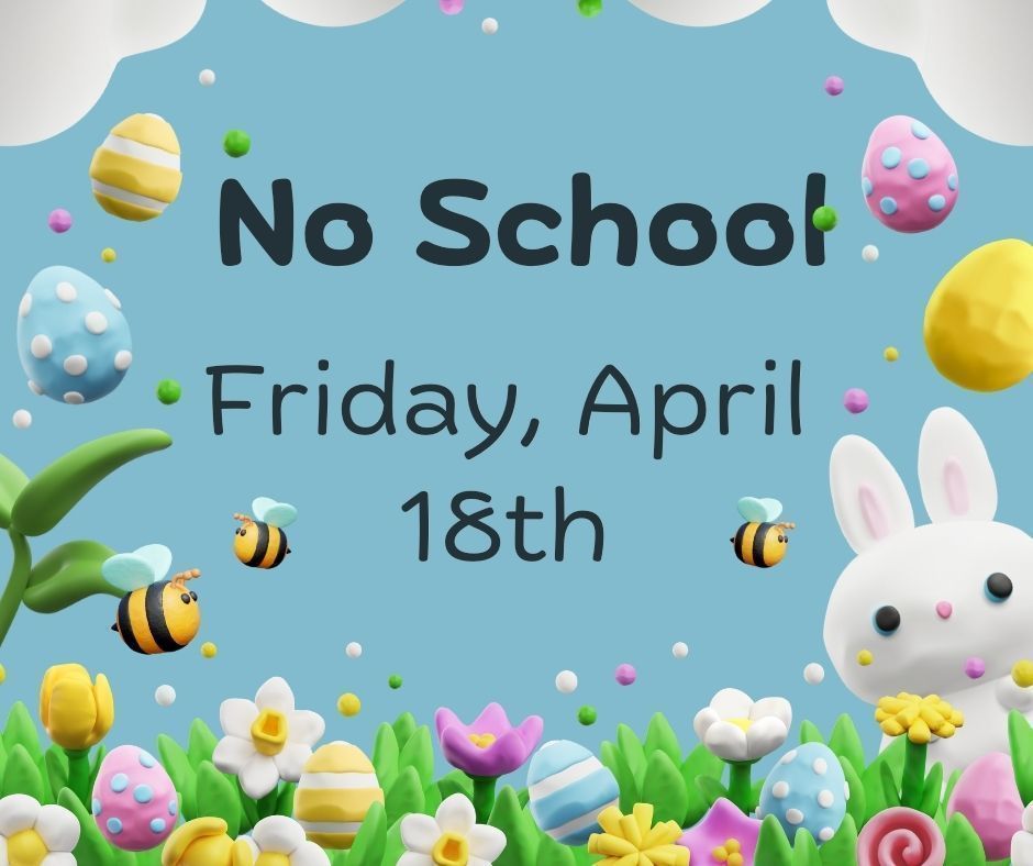 Picture of Easter Bunny and eggs reading No School Friday April 18