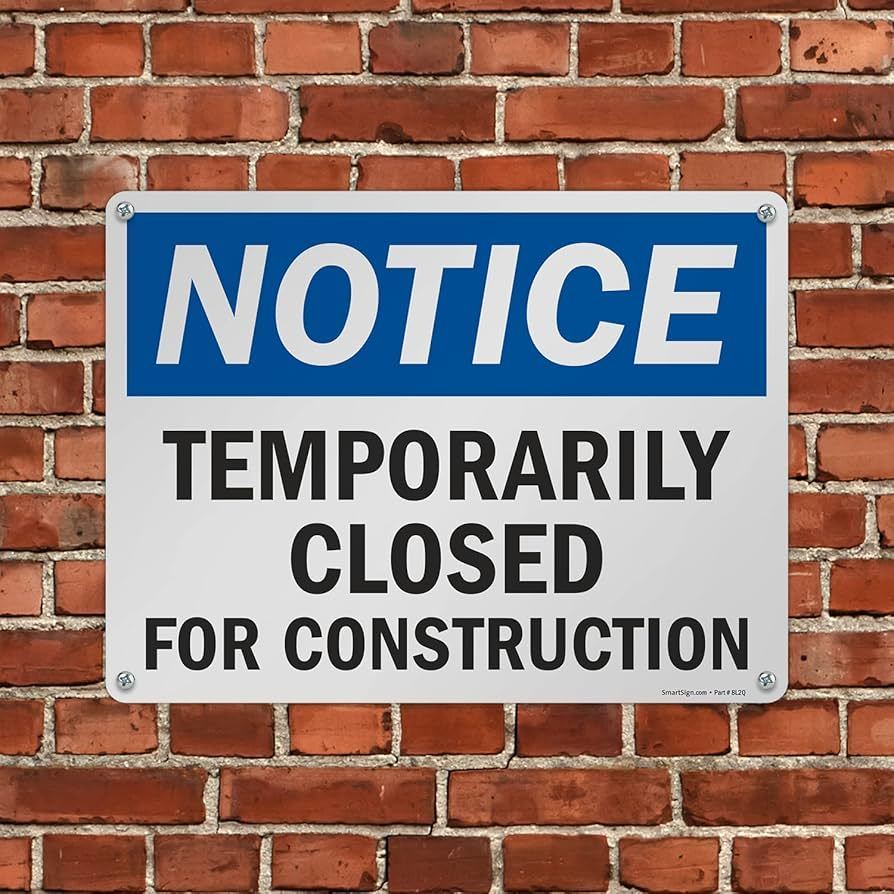 Notice Temporarily Closed for Construction