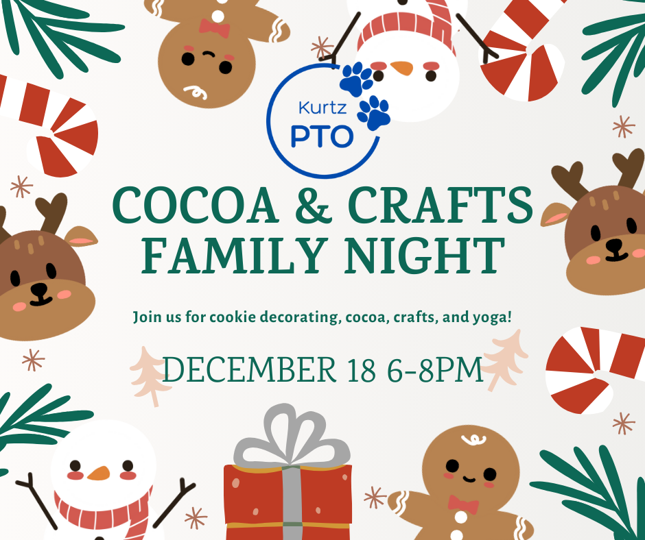 Kurtz PTO Cocoa & Crafts Family Night Join us for cookie decorating, cocoa, crafts, and yoga! December 18 6-8pm