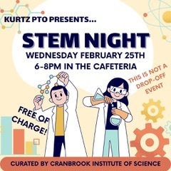 Kurtz PTO Presents STEM NIGHT Wednesday, February 25th 6-8pm in the cafeteria. This is not a drop off event. Curated by Cranbrook Institute of Science.