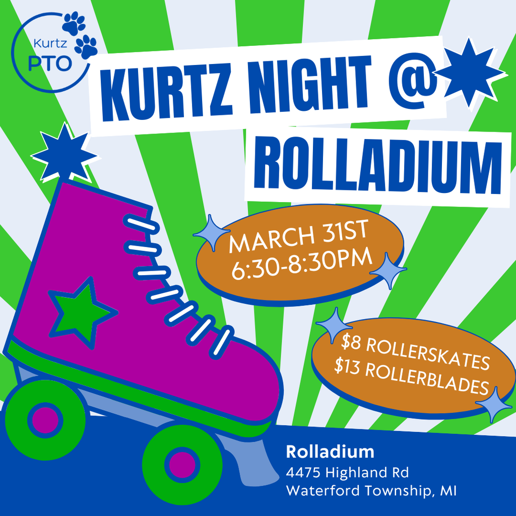 Kurtz PTO Kurtz Night @ Rolladium March 31, 6:30-8:30pm $8 Rollerskates $13 Rollerblades Rolladium 4475 Highland Rd., Waterford Township, MI