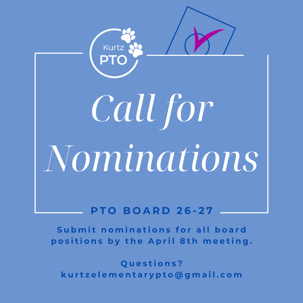 Call for Nominations. PTO Board 26-27. Submit nominations for all board positions by the April 8th meeting. Questions? kurtzelementarypto@gmail.com