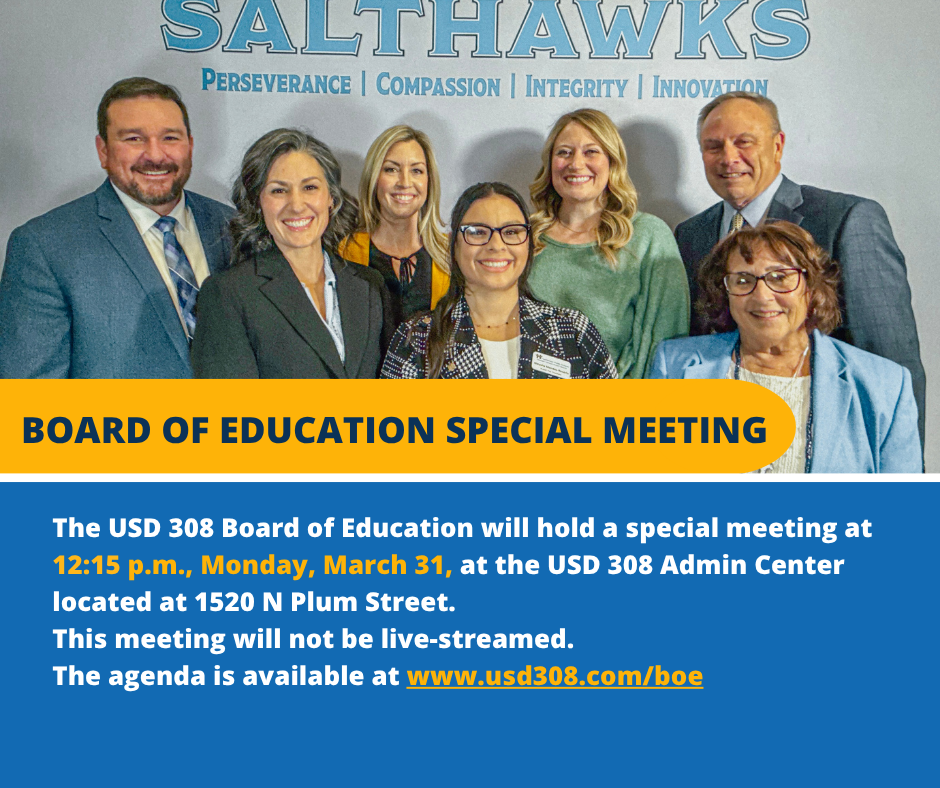   The USD 308 Board of Education will hold a special meeting at 12:15 p.m., Monday, March 31, at the USD 308 Admin Center located at 1520 N Plum Street.  This meeting will not be live-streamed. The agenda is available at www.usd308.com/boe