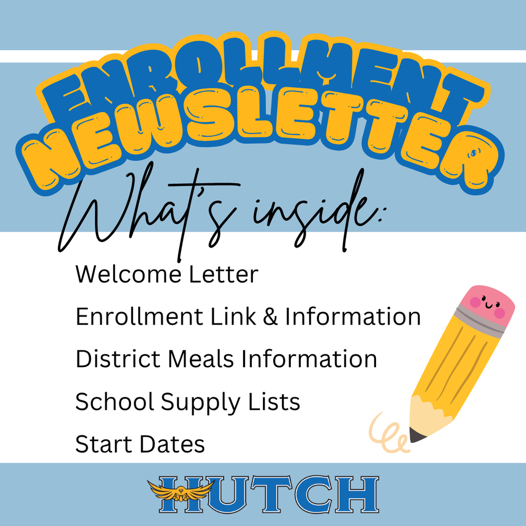 Enrollment newsletter what's inside: welcome letter, enrollment, link and information, district meals, information, school supply lists, start dates, hutch logo