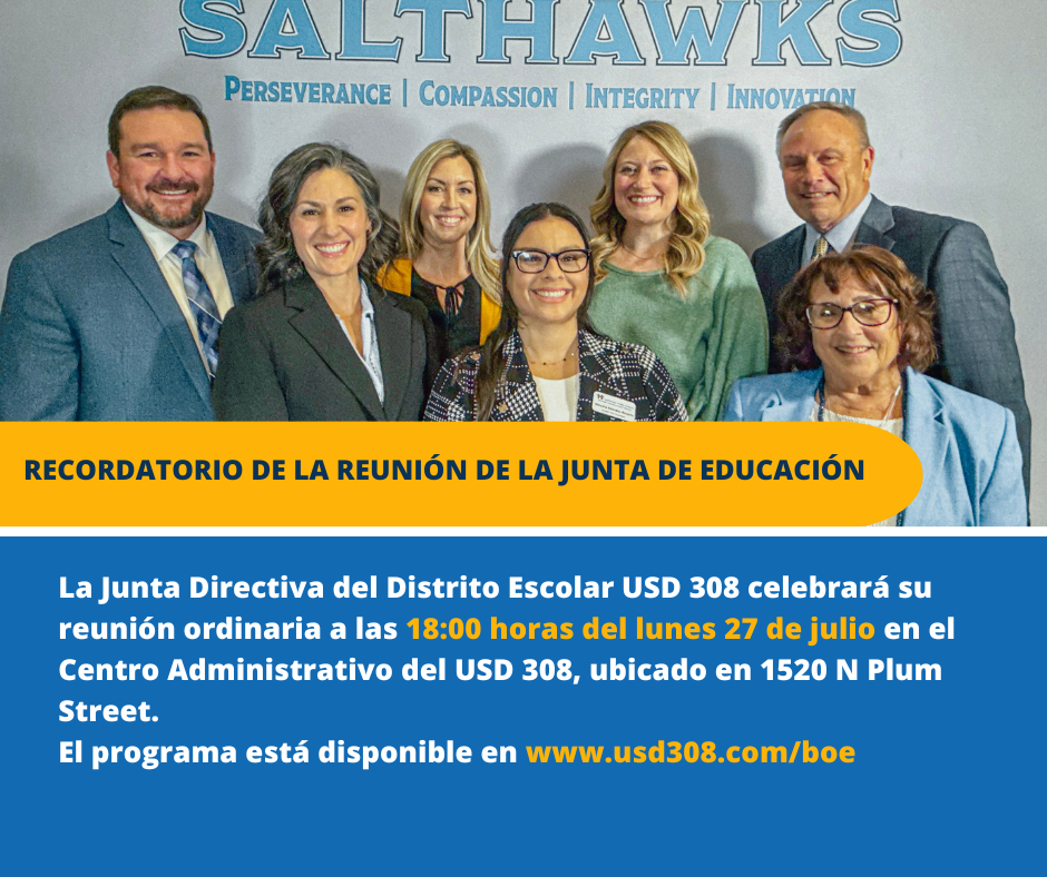 La Junta Directiva del Distrito Escolar USD 308 celebrará su reunión ordinaria a las 18:00 horas del lunes 27 de julio en el Centro Administrativo del USD 308, ubicado en 1520 N Plum Street. El programa está disponible en www.usd308.com/boe