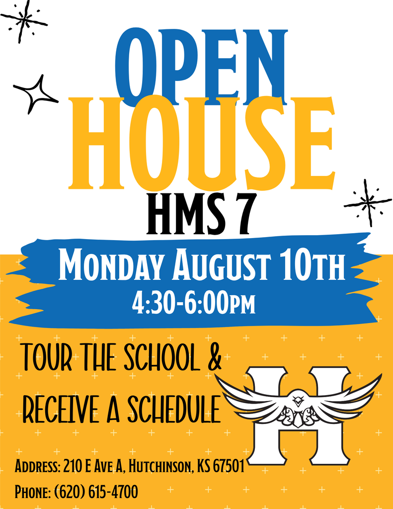 HMS7 Open House Monday August 10th 4:30-6:00pm Tour the School and Receive a Schedule Address: 210 E Ave A Hutchinson KS 67501 Phone: 620-615-4700