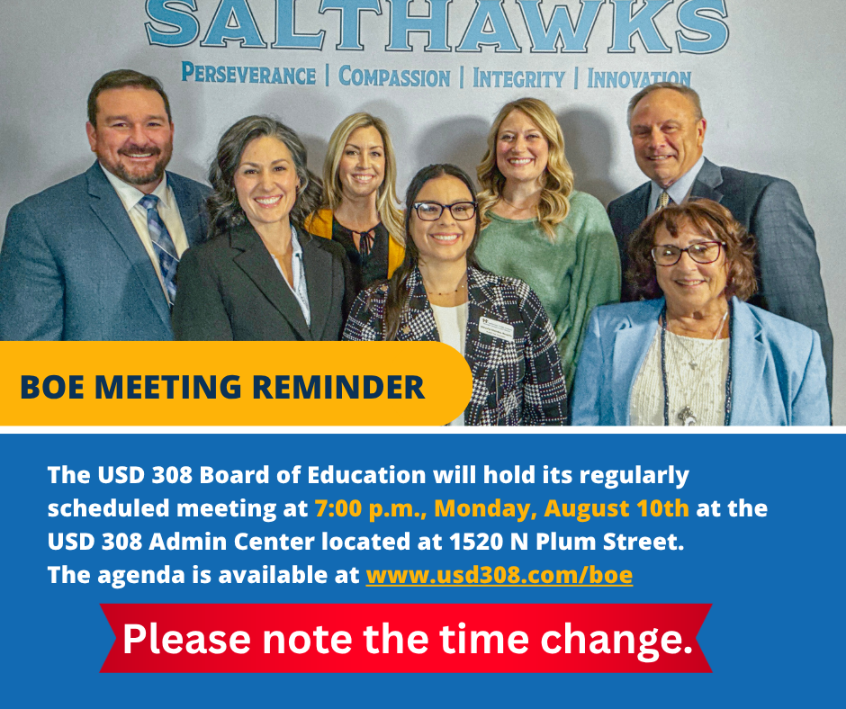 The USD 308 Board of Education will hold its regularly scheduled meeting at 7:00 p.m., Monday, August 10th at the USD 308 Admin Center located at 1520 N Plum Street. The agenda is available at www.usd308.com/boe please note the time change