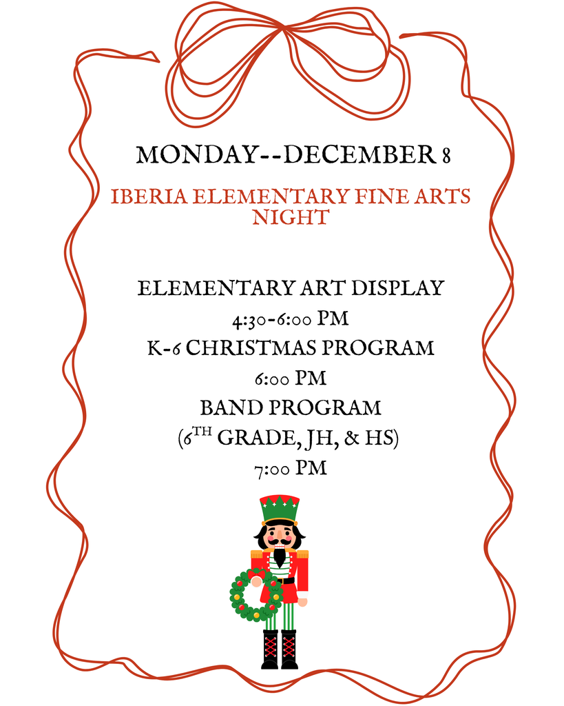 Tomorrow Monday December 8th is the Iberia Elementary Fine Arts Night. Art Display opens at 4:30 PM. K-6th Christmas Program at 6:00 PM. 6th grade, JH & HS Band Program at 7:00 PM.