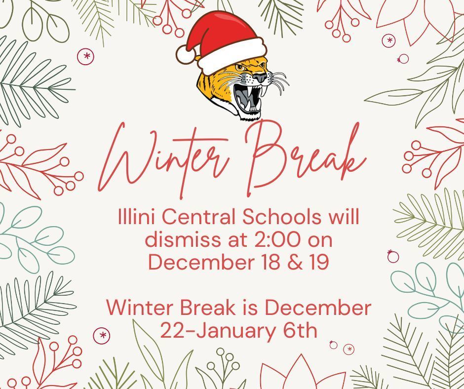 Illini Central Schools will dismiss at 2:00 on December 18 & 19  Winter Break is December 22-January 6th