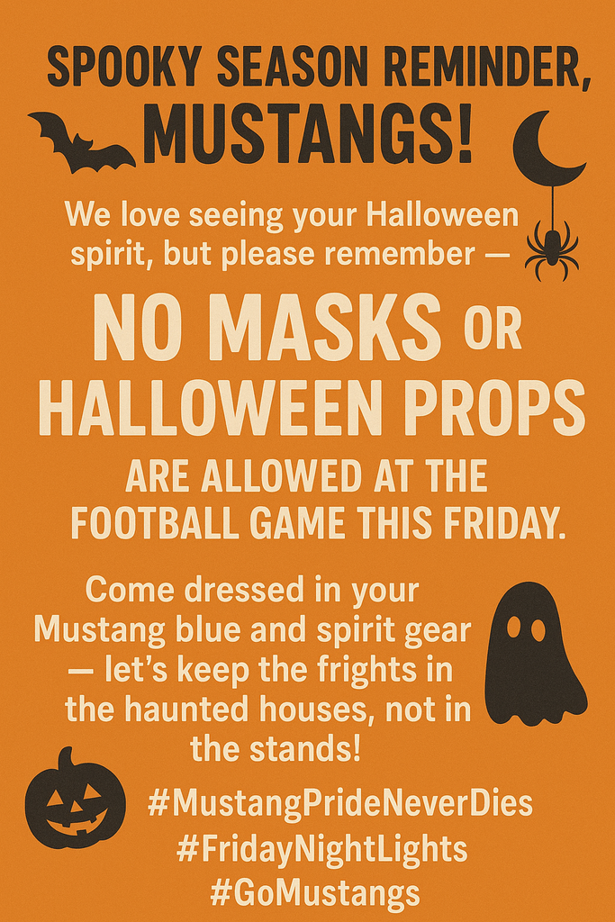 No Masks or Halloween props  allowed at the Football Game this Friday, October 31