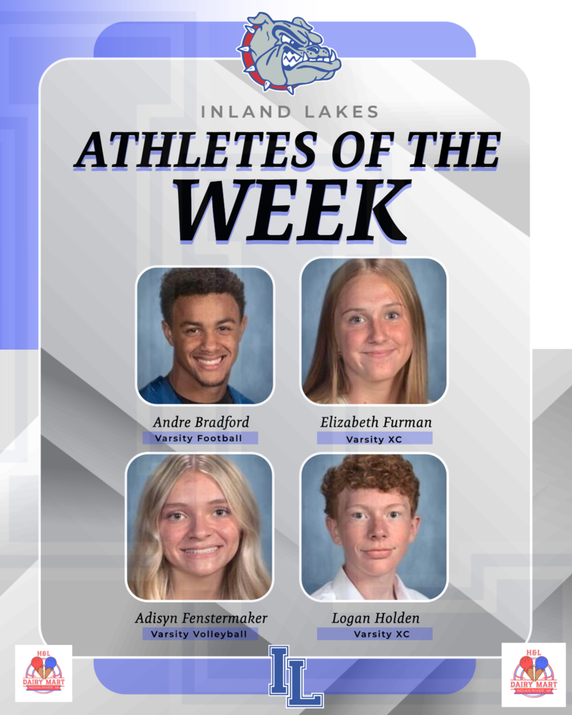 Congrats Inland  Lakes Secondary Athletes of the Week: Andre Bradford-Varsity Football, Elizabeth Furman and Logan Holden varsity Cross Country and Adisyn Fenstermaker Varsity Volleyball!