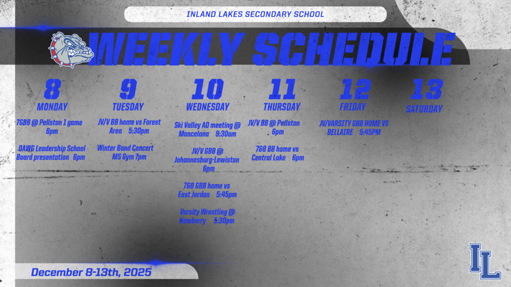 IL Athletics Weekly Schedule. Monday, December 8th :7th grade girls basketball at Pellston, 1 game, 6pm. DAWG leadership presents at School Board meeting. Tuesday, December 9th, JV/V Boys basketball home vs Forest Area 5:30 pm start time. Winter Band Concert in MS gym 7pm. Wednesday, December 10th Ski Valley AD meeting at Mancelona 9:30am. JV/Varsity girls basketball at Johannesburg-Lewiston 6pm. 7&* Girls basketball home vs East Jordan 6pm. Varsity Wrestling at Newberry 5:30pm. Thursday, December 11th,  JV/Varsity boys basketball at Pellston 6pm. 7&8th grade boys basketball home vs Central Lake 6pm. Friday December 13th, JV/Varsity Girls basketball home vs Bellaire, 5:45pm.