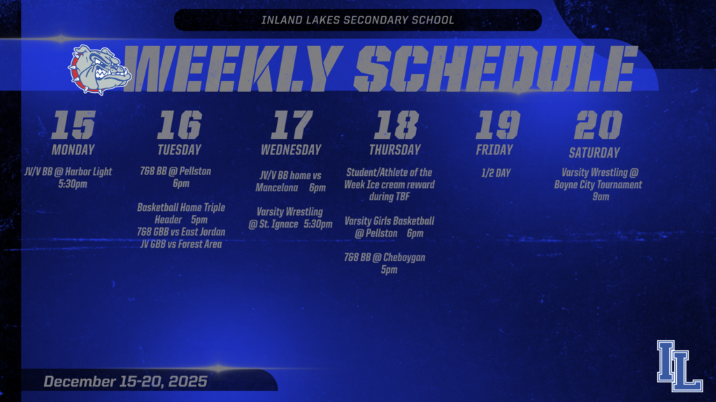 ILS Athletics Weekly Schedule. Monday, December 15th JV/Varsity boys basketball at Harbor Light 5:30pm. Tuesday, December 16th: 7&8 boys basketball at Pellston 6pm. Home triple header at 5 pm starting with MS girls baksetball vs East Jordan and the JV girls basketball playing Forest area after. Wednesday, December 17th: JV/Varsity boys basketball home vs Mancelona 6pm. Varsity Wrestling at a conference quad in St. Ignace 5:30pm. Thursdayvarsity girls basketball at Pellston 6pm. MS boys basketball at Chebouygan 5:30pm. Saturday, Decemver 20th varsity wrestling at Boyne City 9am.