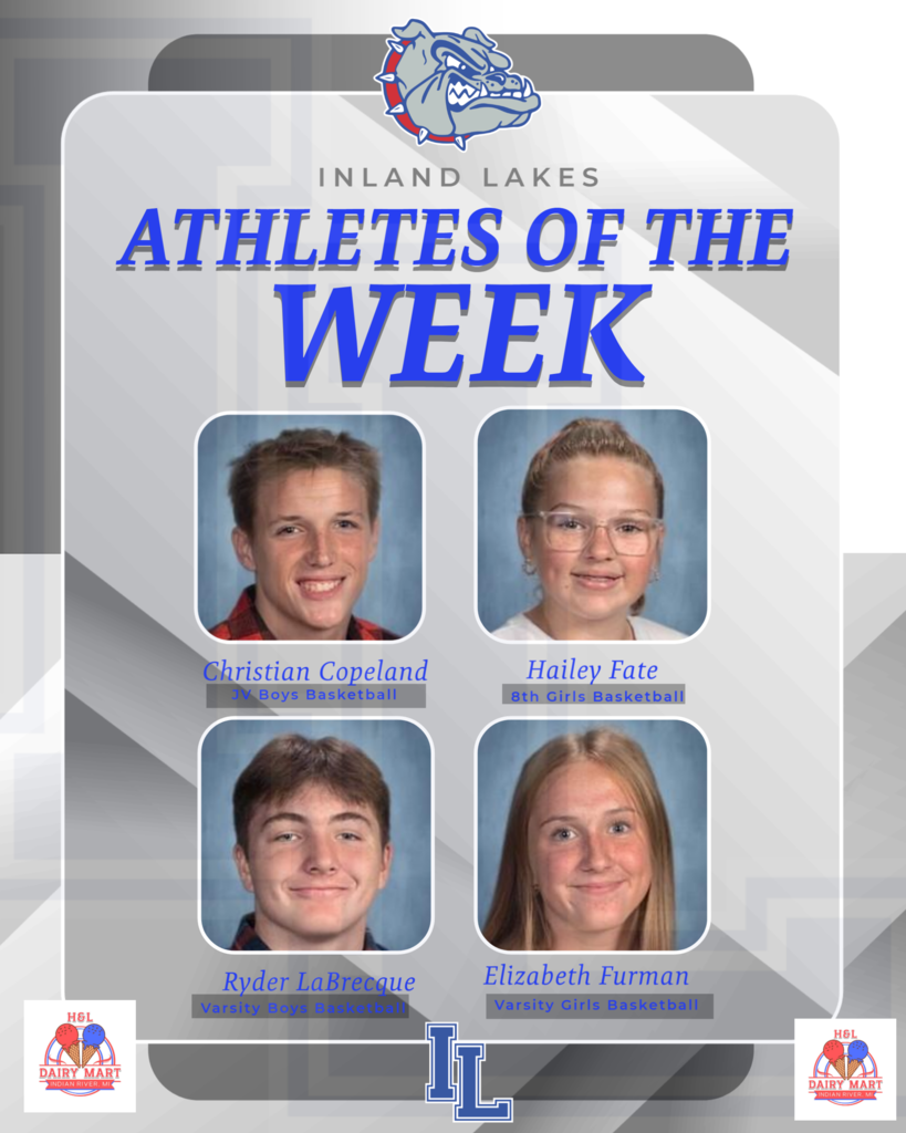 Inland Lakes Athletes of the Week: Christian Copeland, JV basketball. Hailey Fate, 8th grade girls basketball. Ryder LaBrecque Varsity Boys Basketball. Elizabeth Furman , Varsity Girls Basketball