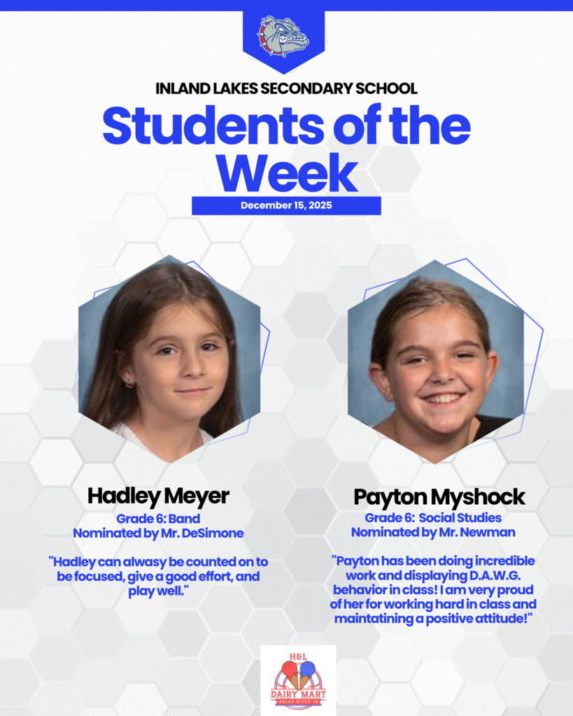 Inland Lakes Students of the Week Hadley Meyer and Payton Myshock! Haydley Meyer, 6th grade Band. Nominated by Mr. DeSimone, "Hadley can alwasy be counted on to be focused, give a good effort, and play well. " Payton Myshock, 6th grade, social studies. Nominated by Mr. Newman, " Payton has been doing incredible work and displaying D.A.W.G. behavior in class! I am very proud of her for working hard in class and maintatining a positive attitude! "