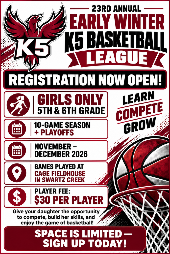 Flyer for the 23rd Annual Early Winter K-5 Basketball League. Registration is open for girls in 5th and 6th grade. The league includes a 10-game season plus playoffs, running November–December 2026, with games at Cage Fieldhouse in Swartz Creek. The player fee is $30 per player. The flyer features a red and black basketball theme with a bird and K5 logo, basketball graphics, and the message “Learn, Compete, Grow.” It encourages families to sign up because space is limited.