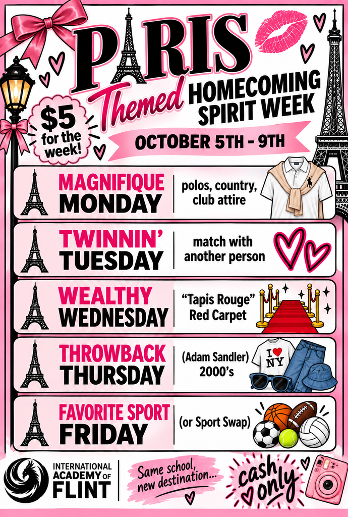 International Academy of Flint Paris-themed Homecoming Spirit Week, October 5–9. The week costs $5 and is cash only. Monday is Magnifique Monday: wear polos, country, or club attire. Tuesday is Twinnin’ Tuesday: match with another person. Wednesday is Wealthy Wednesday: wear Tapis Rouge or red-carpet attire. Thursday is Throwback Thursday: dress in an Adam Sandler-inspired 2000s style. Friday is Favorite Sport Friday, or participate in Sport Swap. Paris-themed graphics include the Eiffel Tower, hearts, a bow, red carpet, sports balls, and a camera.