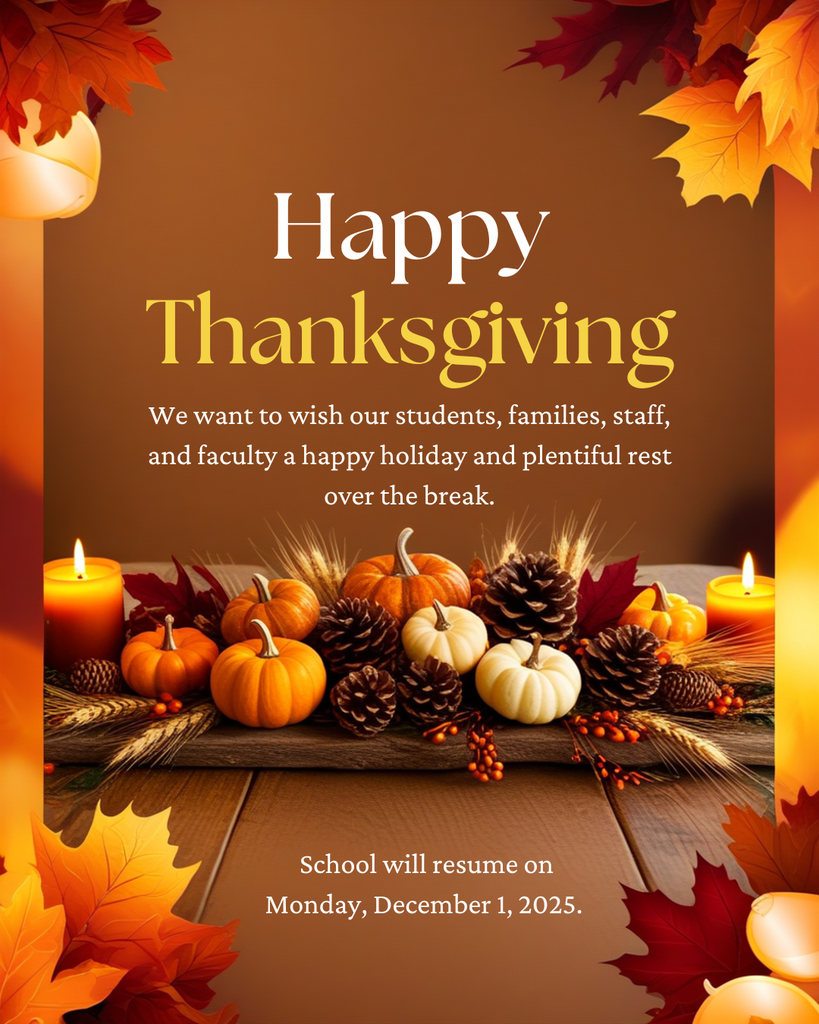 Pumpkins and fall motif with a message for happy thanksgiving. Text reads "Happy Thanksgiving . We want to wish our students, families, faculty, and staff a happy holiday and plentiful rest over the break. School will resume on Monday, December 1 2025"