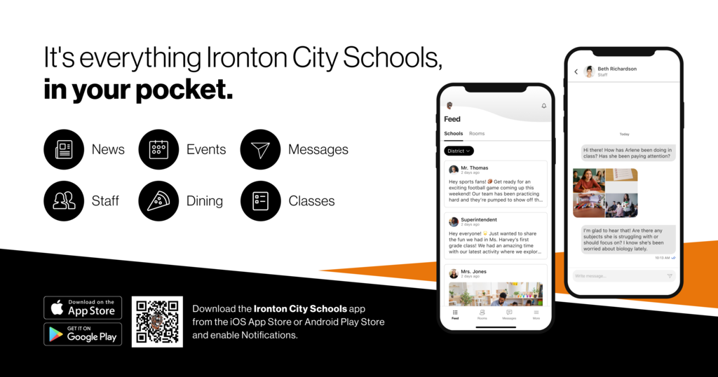 It's everything Ironton City Schools, in your pocket. News, Events, Messages, Staff, Dining, Classes. Download the Ironton City Schools app from the iOS App Store or Android Play Store and enable Notifications