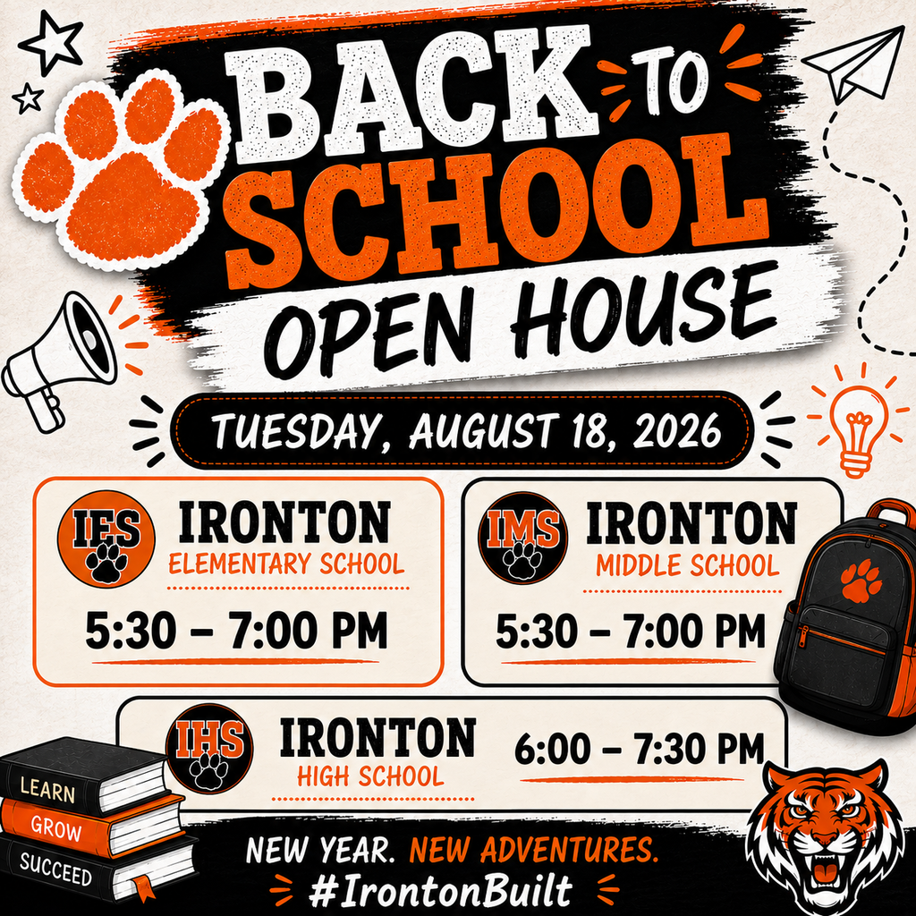 Back-to-School Open House on Tuesday, August 18  Ironton Elementary School: 5:30–7:00 PM  Ironton Middle School: 5:30–7:00 PM  Ironton High School: 6:00–7:30 PM new year new adventures