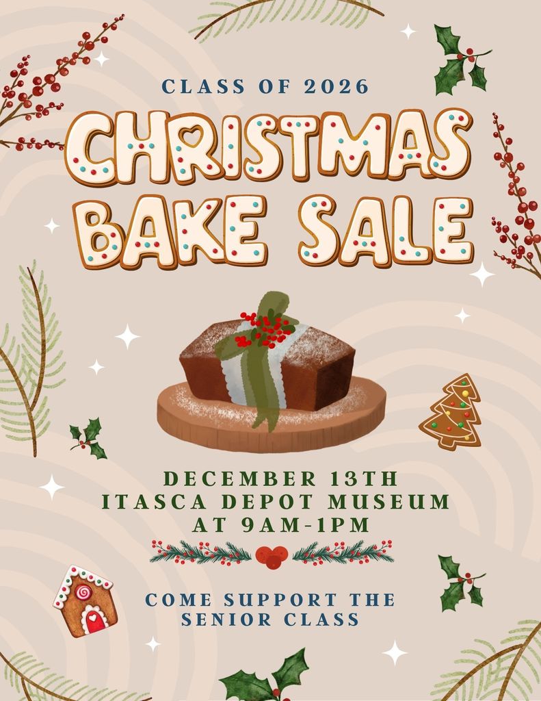 Class of 2026 Bake Sale on December 13th at the Itasca Depot museum 9am-1pm. Please come support our fundraiser.