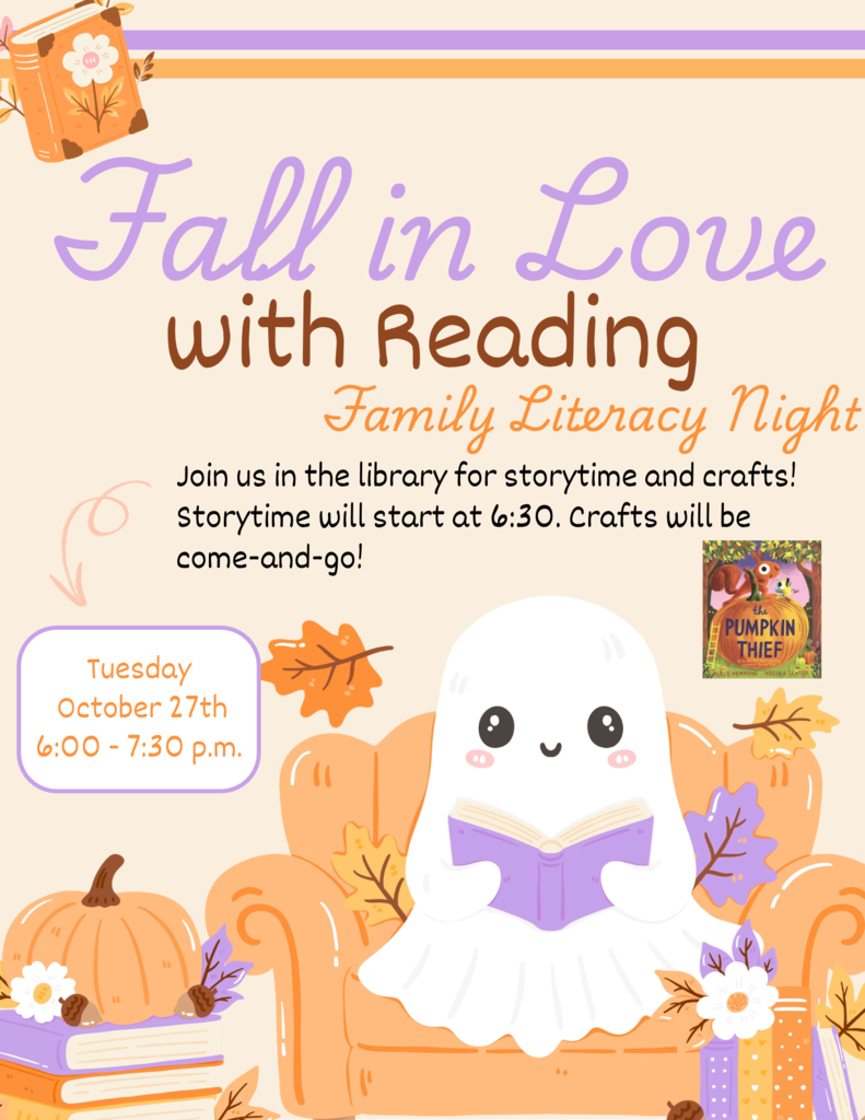 Fall in Love with Reading: Family Literacy Night. Join us in the library for story time and crafts! Story time will start at 6:30. Crafts will be come-and-go! Tuesday October 27th, 6:00 - 7:30 p.m.