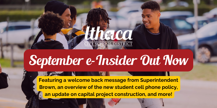Group of high school students talking outside with backpacks. Text reads: ‘Ithaca City School District. September e-Insider Out Now. Featuring a welcome back message from Superintendent Brown, overview of the new student cell phone policy, update on capital project construction, and more!’