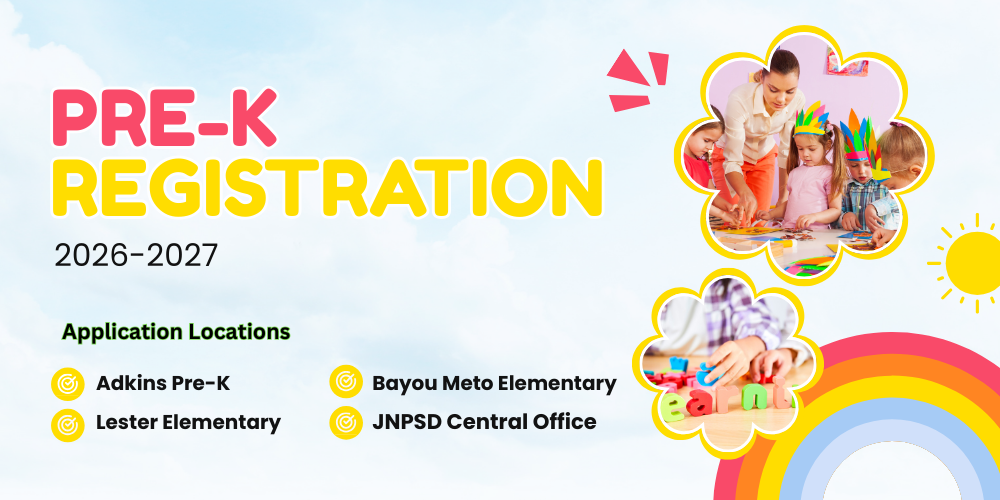 PRE=K REGISTRATION 2026-2027 APPLICATION LOCATIONS ADKINS PRE-K, LESTER ELEMENTARY, BAYOU METO ELEMENTARY AND JNPSD CENTRAL OFFICE