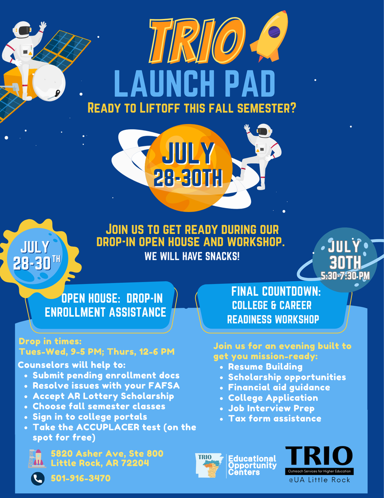 A blue, space-themed flyer promoting the TRIO Launch Pad event with cartoon astronauts, planets, a rocket, and stars. The headline reads, "TRIO Launch Pad – Ready to Liftoff This Fall Semester?" The event takes place July 28–30, featuring a drop-in open house with enrollment assistance and a college and career readiness workshop. The left side highlights open house hours—Tuesday and Wednesday from 9:00 a.m. to 5:00 p.m. and Thursday from 12:00 p.m. to 6:00 p.m.—where counselors will help with enrollment documents, FAFSA, Arkansas Lottery Scholarship, class registration, college portals, and free ACCUPLACER testing. The right side promotes the Final Countdown: College & Career Readiness Workshop on July 30 from 5:30–7:30 p.m., covering resume building, scholarship opportunities, financial aid guidance, college applications, job interview preparation, and tax form assistance. The bottom includes the location, 5820 Asher Avenue, Suite 800, Little Rock, AR 72204, phone number 501-916-3470, and logos for TRIO Educational Opportunity Centers and TRIO Outreach Services for Higher Education at UA Little Rock.