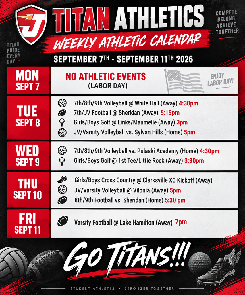 Titan Athletics Weekly Athletic Calendar for September 7–11, 2026. Monday: No athletic events for Labor Day. Tuesday: 7th/8th/9th Volleyball at White Hall at 4:30 p.m.; 7th/JV Football at Sheridan at 5:15 p.m.; Girls/Boys Golf at Links/Maumelle at 3 p.m.; JV/Varsity Volleyball vs. Sylvan Hills at 5 p.m. Wednesday: 7th/8th/9th Volleyball vs. Pulaski Academy at 4:30 p.m.; Girls/Boys Golf at 1st Tee/Little Rock at 3:30 p.m. Thursday: Girls/Boys Cross Country at Clarksville XC Kickoff; JV/Varsity Volleyball at Vilonia at 5 p.m.; 8th/9th Football vs. Sheridan at 5:30 p.m. Friday: Varsity Football at Lake Hamilton at 7 p.m. Graphic features the JNPSD Titan logo and “Go Titans!!!” in red, black, and white.