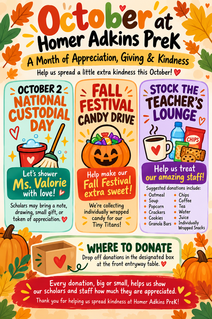 Colorful fall-themed flyer titled “October at Homer Adkins PreK: A Month of Appreciation, Giving & Kindness.” The flyer highlights National Custodial Day on October 2, encouraging scholars to show Ms. Valorie appreciation; a Fall Festival candy drive collecting individually wrapped candy for Tiny Titans; and a “Stock the Teacher’s Lounge” drive requesting snacks, drinks, and other treats for staff. Donations can be dropped off in the designated box on the front entryway table. The flyer features autumn leaves, pumpkins, candy, cleaning supplies, snacks, and warm fall colors.