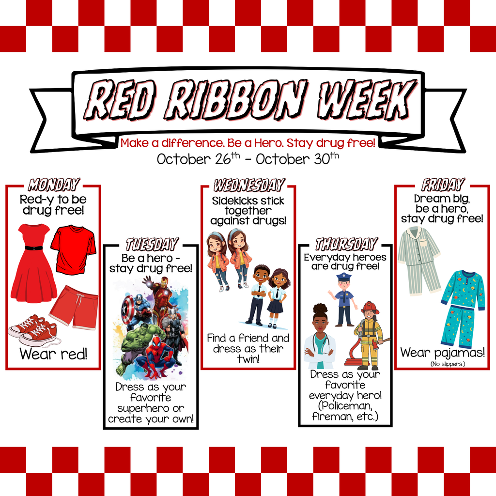Next week is Red Ribbon Week. Wear Red on Monday. Dress like a superhero on Tuesday. Wednesday is twin day. Thursday is everyday heroes day, dress like your favorite role model, and wrap up the week with pajama day on Friday!