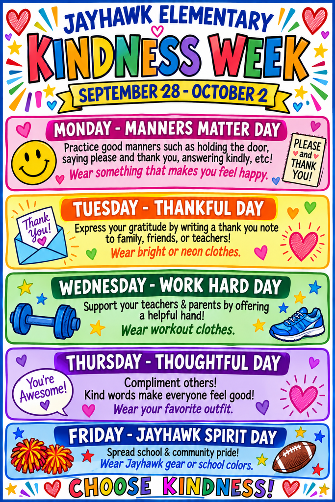 Next week (9/28 through 10/2), Jayhawk Elementary Students will celebrate Kindness Week! Be sure to check out the fun opportunities for kids to have fun with choosing a school outfit each day! :) Monday - Wear something that makes you happy. Tuesday - Wear bright or neon colors. Wednesday - Wear workout clothes. Thursday - Wear your favorite outfit. Friday - Wear Jayhawk gear or school colors. Kindness is contagious! Let's have some fun!