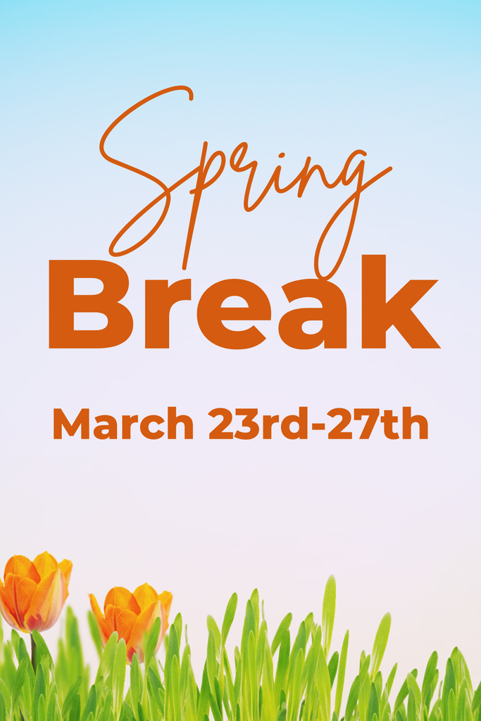 Image of flowers and text that reads Spring Break March 23rd-27th