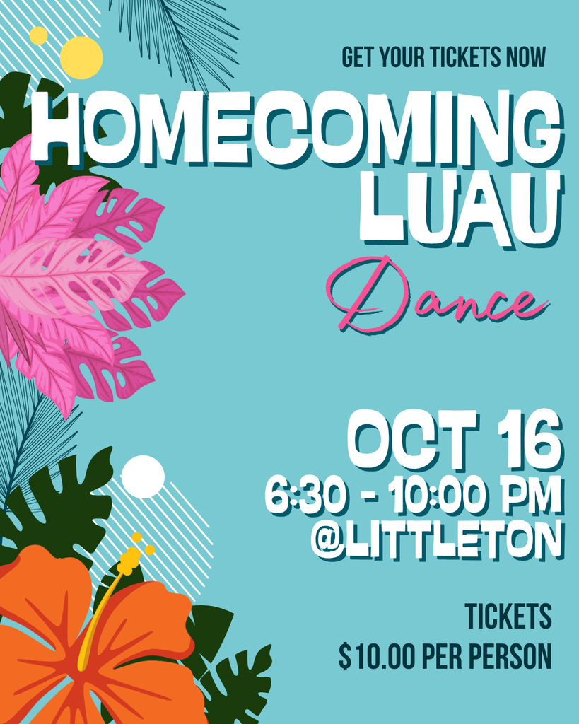 Illustration of Hawaiian flowers and text that reads get your tickets now homecoming luau dance oct 16 6:30 pm to 10:00pm at Littleton tickets $10.00 per person