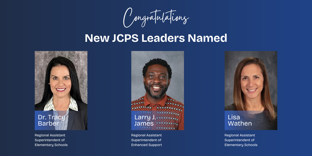 Graphic says "Congratulations, New JCPS Leaders Named, Dr. Tracy Barber, Regional Assistant Superintendent of Elementary Schools. Larry J. James, Regional Assistant Superintendent of Enhanced Support. Lisa Wathen, Regional Assistant Superintendent of Elementary Schools.