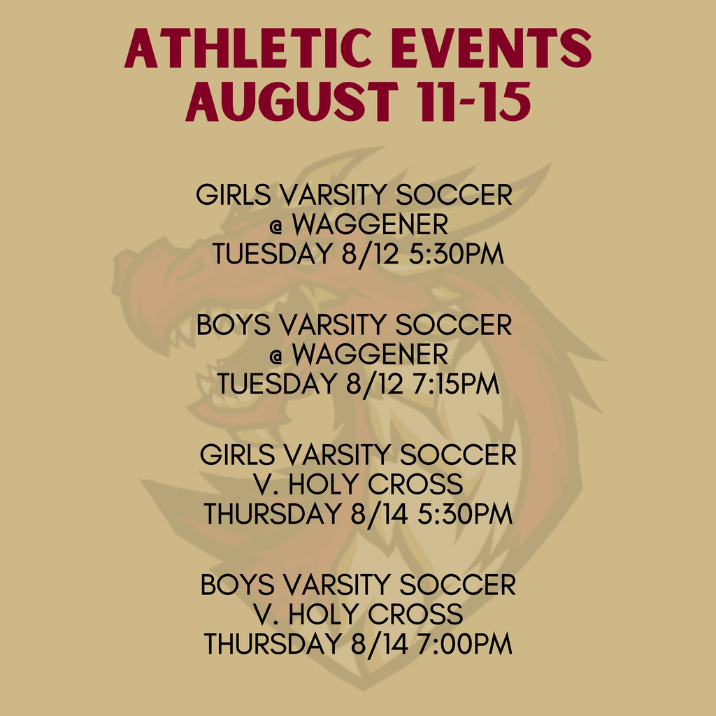 Athletic Events August 11-15. Girls varsity soccer @ Waggener Tuesday 8/12 5:30pm. Boys varsity soccer @ Waggener Tuesday 8/12 7:15pm. Girls varsity soccer v. holy cross Thursday 8/14 5:30pm. Boys varsity soccer v. holy cross Thursday 8/14 7:00pm.