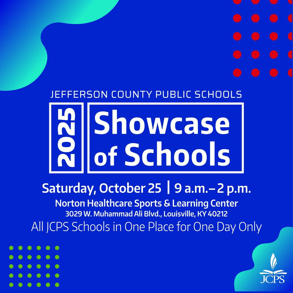 Graphic says: 2025 Showcase of Schools. Saturday, Oct. 25 9 a.m. to 2 p.m. Norton Healthcare Sports and Learning Center. 3029 W. Muhammad Ali Blvd., Louisville, KY 40212. All JCPS Schools in One Place for One Day Only