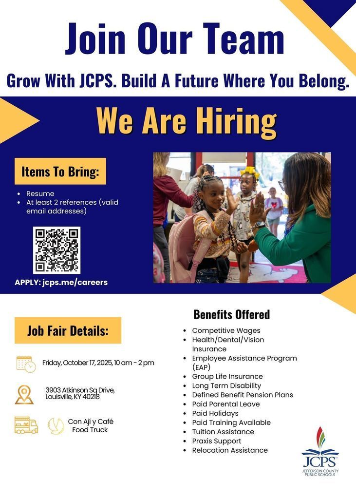 Flyer for Jefferson County Public Schools (JCPS) recruitment event. Title reads: “Join Our Team. Grow With JCPS. Build A Future Where You Belong. We Are Hiring.” Section labeled “Items To Bring” lists: Resume, at least 2 references (valid email addresses). Includes a QR code and link: apply: jcps.me/careers. Photo shows a teacher giving a high-five to a smiling child with a backpack. Job Fair Details: Friday, October 17, 2025, from 10 a.m. – 2 p.m. at 3903 Atkinson Sq Drive, Louisville, KY 40218. Food truck: Con Ají y Café. Benefits Offered: competitive wages, health/dental/vision insurance, employee assistance program, group life insurance, long term disability, defined benefit pension plans, paid parental leave, paid holidays, paid training, tuition assistance, Praxis support, relocation assistance. JCPS logo at the bottom with tagline “Jefferson County Public Schools.” 