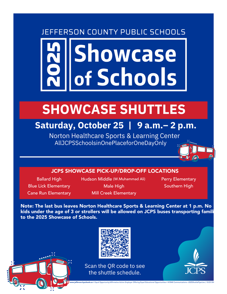 Flyer for Jefferson County Public Schools 2025 Showcase of Schools. Event takes place Saturday, October 25, from 9 a.m. to 2 p.m. at the Norton Healthcare Sports & Learning Center. Tagline reads: “All JCPS Schools in One Place for One Day Only.” A red banner says “Showcase Shuttles.” Below it lists JCPS Showcase pick-up and drop-off locations: Ballard High, Blue Lick Elementary, Cane Run Elementary, Hudson Middle (W. Muhammad Ali), Male High, Mill Creek Elementary, Perry Elementary, and Southern High. Note states: “The last bus leaves Norton Healthcare Sports & Learning Center at 1 p.m. No kids under the age of 3 or strollers will be allowed on JCPS buses transporting families to the 2025 Showcase of Schools.” A QR code at the bottom reads, “Scan the QR code to see the shuttle schedule.” The JCPS logo appears in the lower right corner along with a red bus illustration.