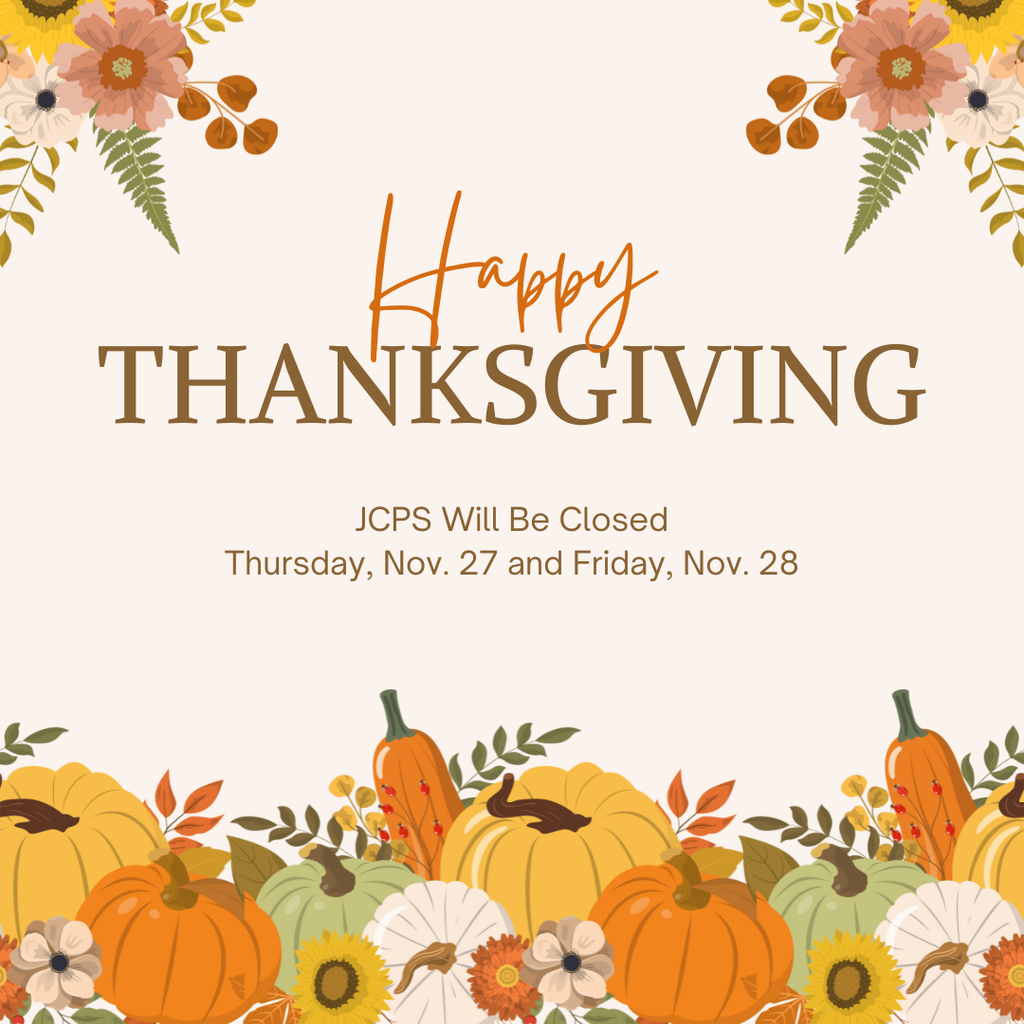 Happy Thanksgiving. JCPS will be closed Thursday, Nov. 27 and Friday, Nov. 28.