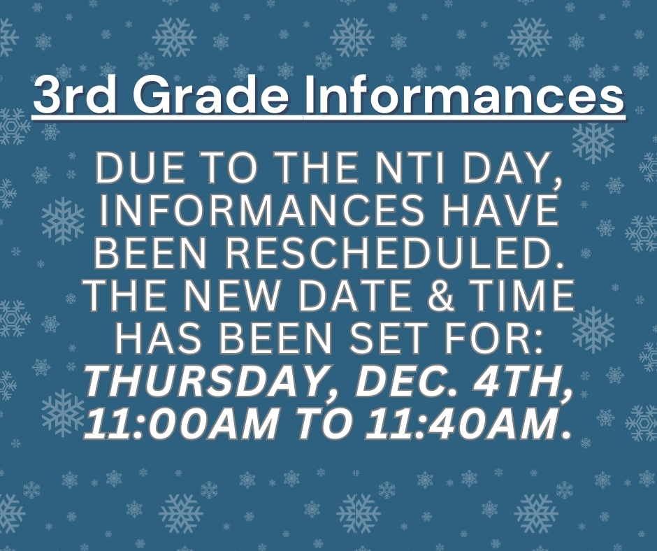 Due to NTI, 3rd Grade Informances have been rescheduled. They will take place Thursday December 4th, 11:00 to 11:40am