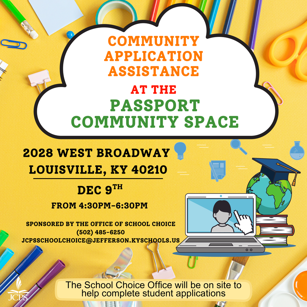 "Flyer with a yellow background decorated with school supplies such as pencils, scissors, paper clips, paintbrushes, and notebooks. In the center is a white cloud-shaped text box that reads: 'Community Application Assistance at the Passport Community Space.' Below it, the flyer lists the event location and details: '2028 West Broadway, Louisville, KY 40210. Dec 9th from 4:30 PM–6:30 PM.' It states the event is sponsored by the Office of School Choice and includes contact information: '(502) 485-6250, jcpsschoolchoice@jefferson.kyschools.us.' On the right side, there is a small illustration of a graduation cap on a globe and a laptop with a person’s silhouette on the screen. A note at the bottom says: 'The School Choice Office will be on site to help complete student applications.' JCPS logo appears in the lower left corner."
