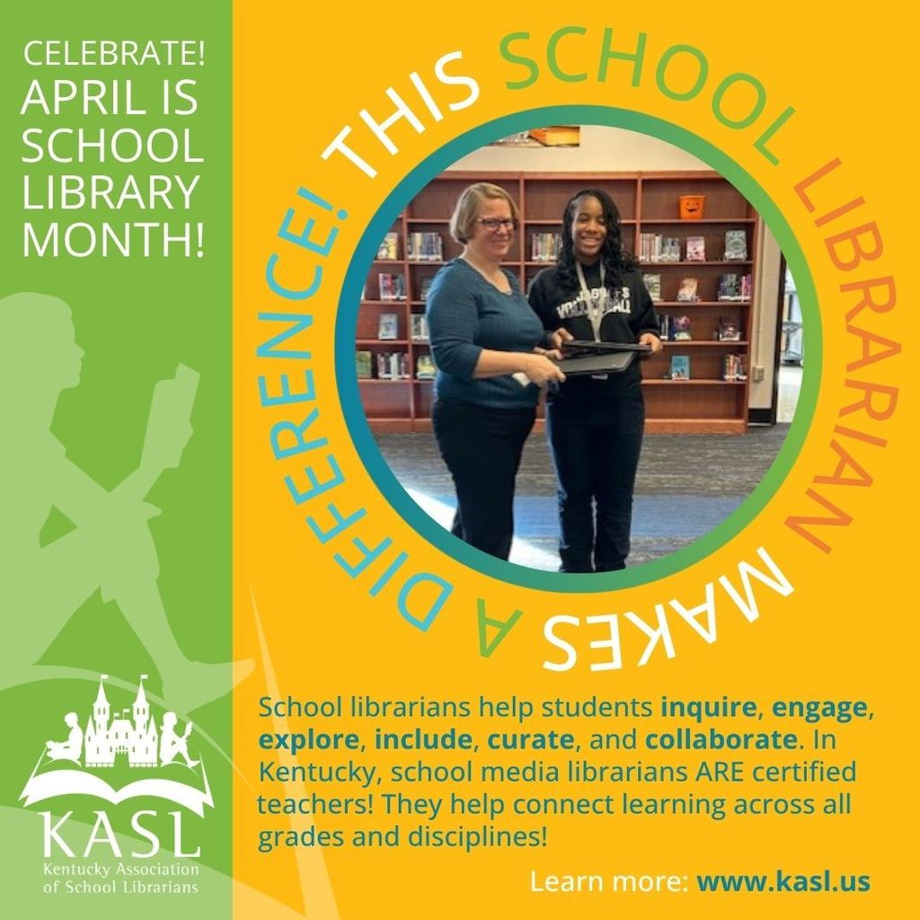 Left side Green banner with the words Celebrate! April is School Library Month! Shadow image of a girl reading.  KASL logo bottom left corner.  Right/Center yellow background  Circle of picture of Johnson's librarian helping a student . Around the picture it says  This School librarian Makes a difference.  Bottom says School librarians help students inquire, engage, explore, include, curate and collaborate,  In Kentucky, School media librarians ARE certified teachers!  They help connect learning across all  grades and disciplines!  Learn more: www.kasl.us