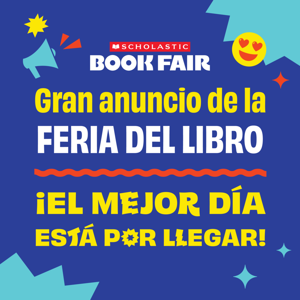 Blue background Red Scholastic logo White words Book Fair yellow words Gran anuncio de la white words Feria Del libero red squiggly line separating the next grouping of words in yellow El Mejor dia Esta Por Llegar!